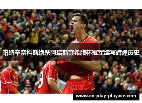 帕纳辛奈科斯绝杀阿瑞斯夺希腊杯冠军续写辉煌历史