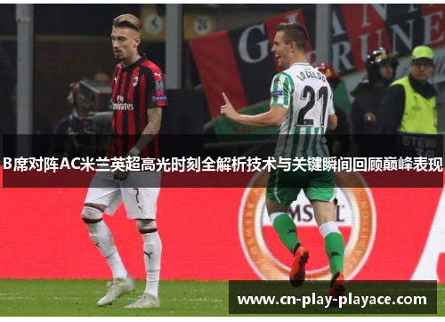 B席对阵AC米兰英超高光时刻全解析技术与关键瞬间回顾巅峰表现 B席对阵AC米兰英超高光时刻全解析技术与关键瞬间回顾巅峰表现