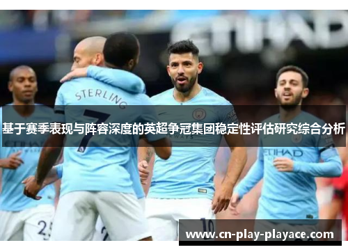 基于赛季表现与阵容深度的英超争冠集团稳定性评估研究综合分析 基于赛季表现与阵容深度的英超争冠集团稳定性评估研究综合分析